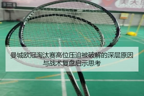曼城欧冠淘汰赛高位压迫被破解的深层原因与战术复盘启示思考
