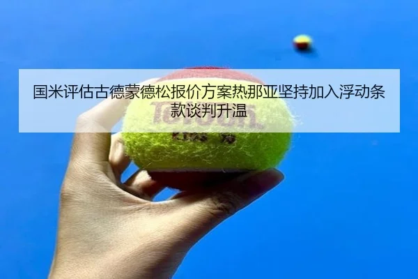国米评估古德蒙德松报价方案热那亚坚持加入浮动条款谈判升温