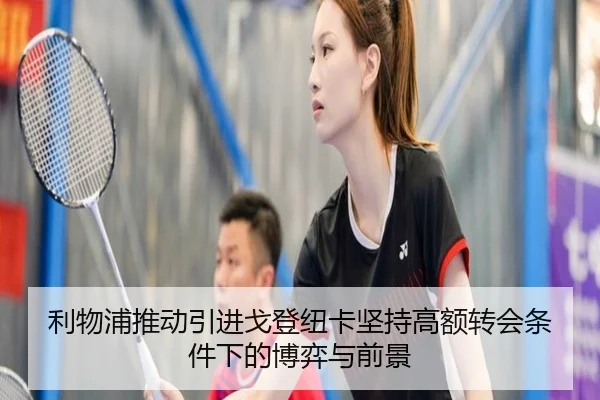 利物浦推动引进戈登纽卡坚持高额转会条件下的博弈与前景